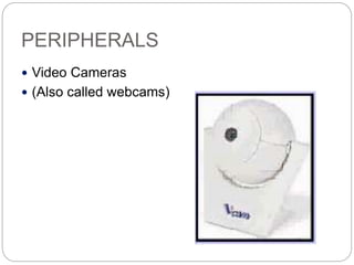 PERIPHERALS
 Video Cameras
 (Also called webcams)
 
