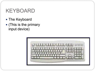 KEYBOARD
 The Keyboard
 (This is the primary
input device)
 