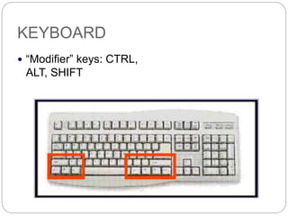 KEYBOARD
 “Modifier” keys: CTRL,
ALT, SHIFT
 