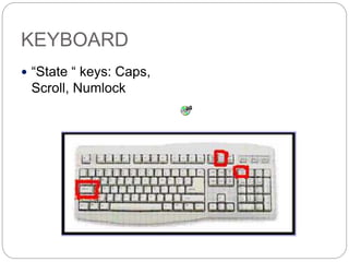 KEYBOARD
 “State “ keys: Caps,
Scroll, Numlock
 