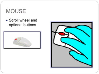 MOUSE
 Scroll wheel and
optional buttons
 