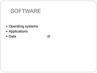 SOFTWARE
 Operating systems
 Applications
 Data
 