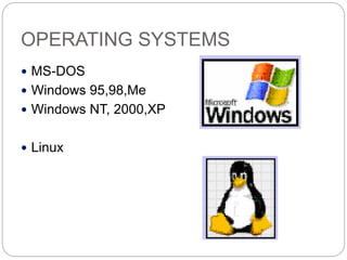OPERATING SYSTEMS
 MS-DOS
 Windows 95,98,Me
 Windows NT, 2000,XP
 Linux
 