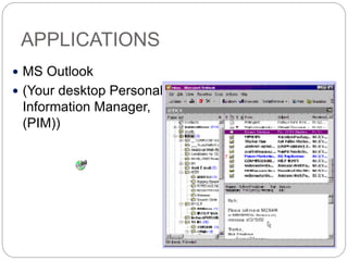 APPLICATIONS
 MS Outlook
 (Your desktop Personal
Information Manager,
(PIM))
 