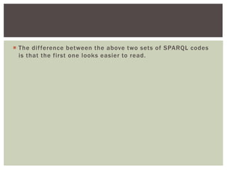  The difference between the above two sets of SPARQL codes
is that the first one looks easier to read.
 