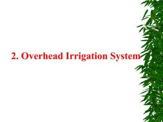 2. Overhead Irrigation System
 