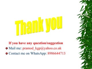 If you have any question/suggestion
Mail me: pramod_kgp@yahoo.co.uk
Contact me on WhatsApp: 8986644713
 