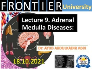 FRONT E
I R
Lecture 9. Adrenal
Medulla Diseases:
 