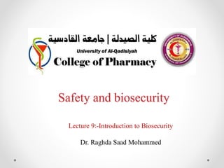 Safety and biosecurity
Lecture 9:-Introduction to Biosecurity
Dr. Raghda Saad Mohammed
 