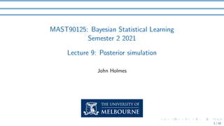 MAST90125: Bayesian Statistical Learning
Semester 2 2021
Lecture 9: Posterior simulation
John Holmes
1 / 18
 