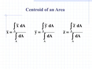 








A
A
A
A
A
A
dA
dA
z
~
z
dA
dA
y
~
y
dA
dA
x
~
x
Centroid of an Area
 