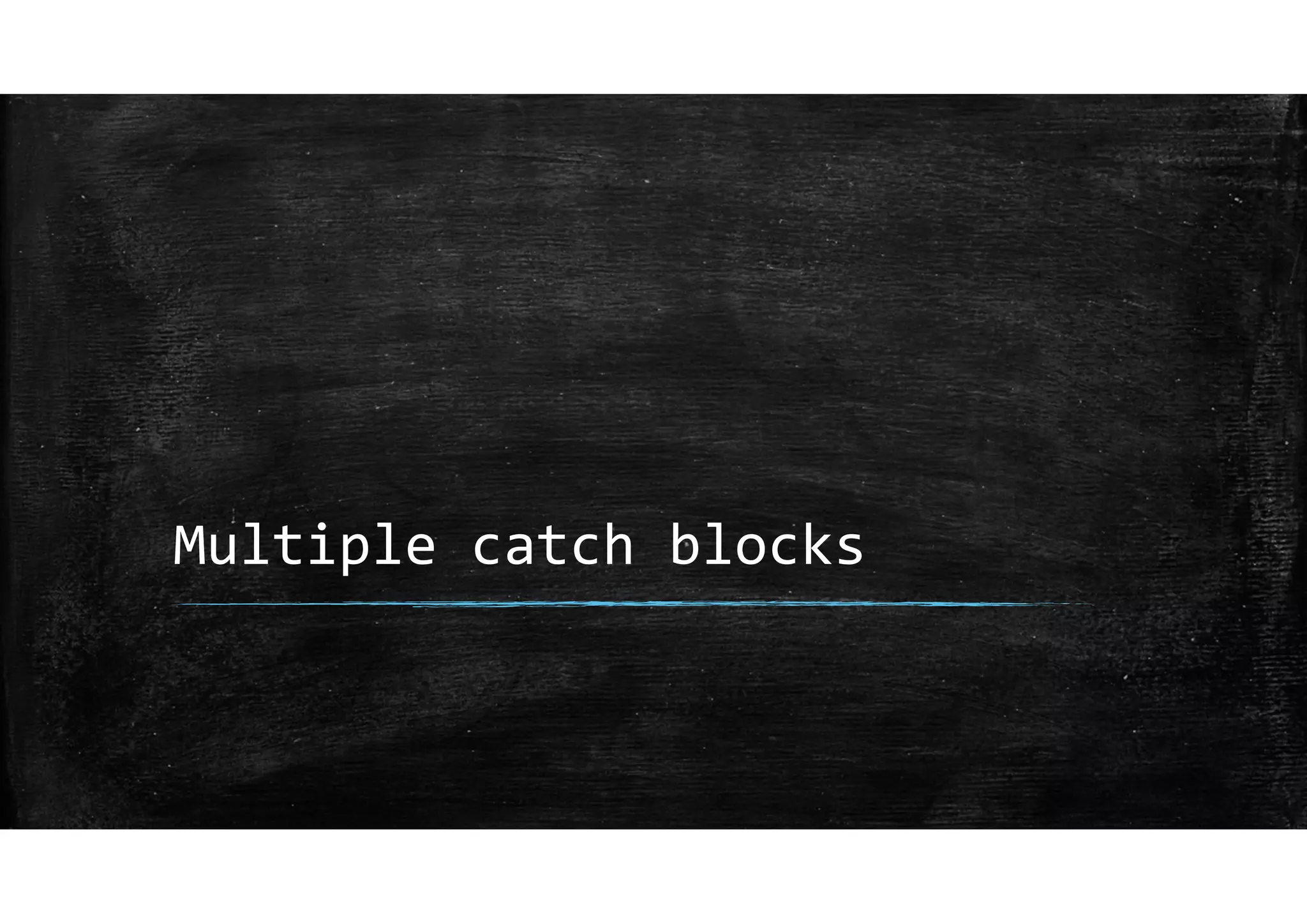 Multiple catch blocks
 