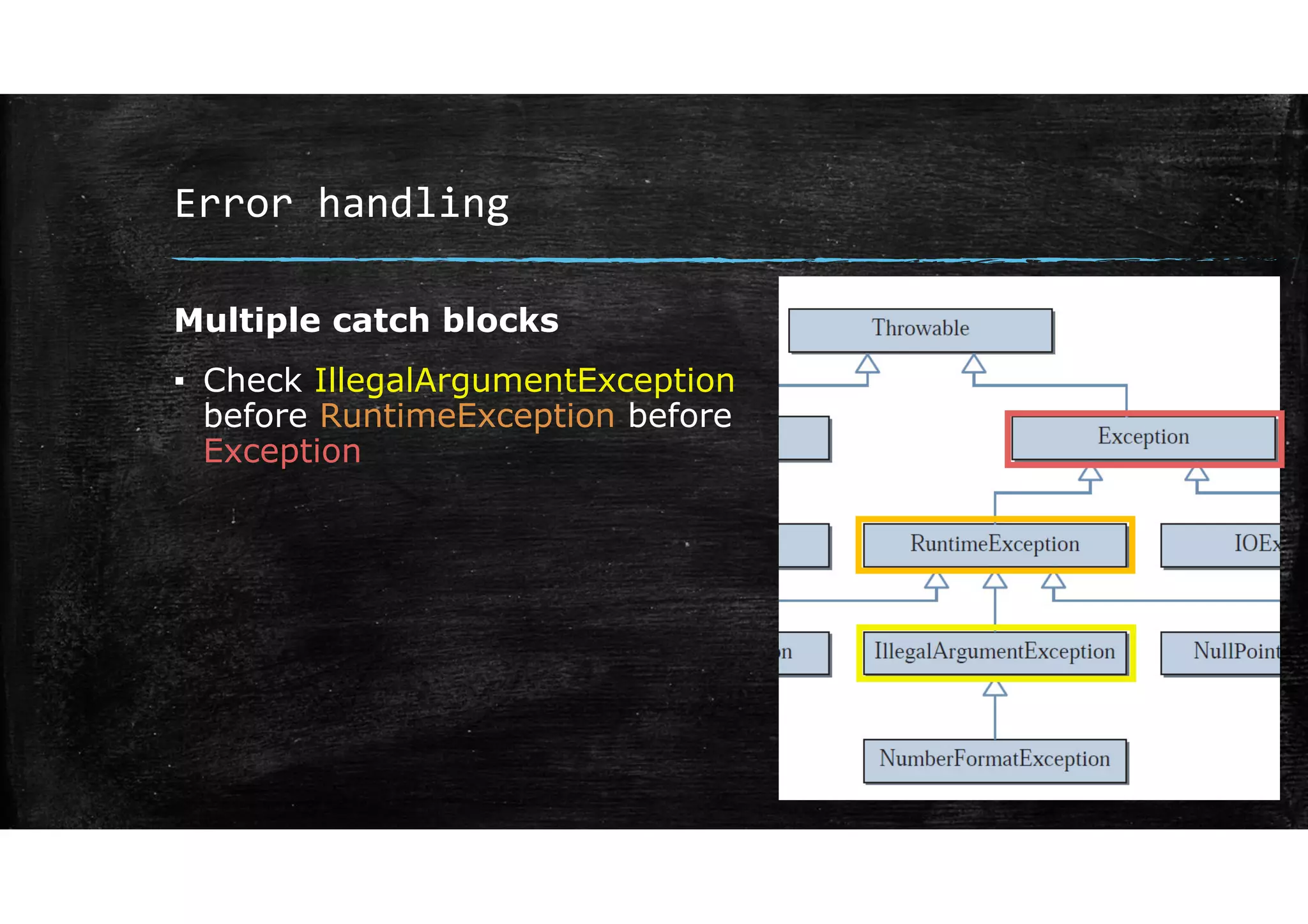 Error handling
Multiple catch blocks
▪ Check IllegalArgumentException
before RuntimeException before
Exception
 