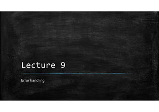 Lecture 9
Error handling
 