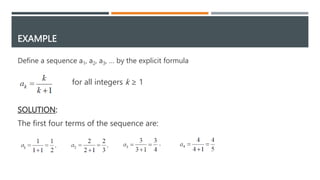 EXAMPLE
Define a sequence a1, a2, a3, … by the explicit formula
for all integers k ≥ 1
SOLUTION:
The first four terms of the sequence are:
 