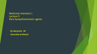 • By Manjusha SK
• Associate professor
Medicinal chemistry l
Lecture 9
Para-Sympathomimetic agents
 