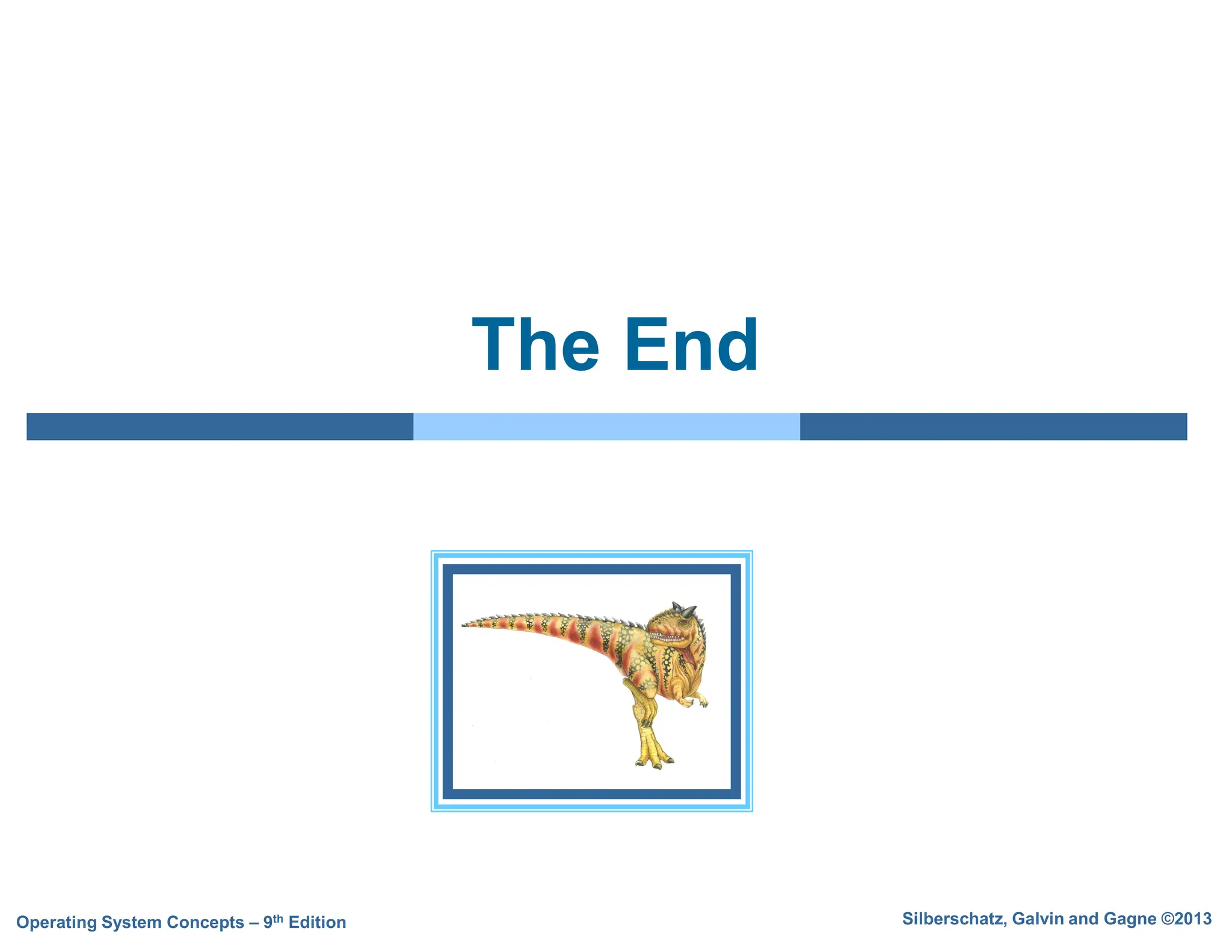 Silberschatz, Galvin and Gagne ©2013
Operating System Concepts – 9th Edition
The End
 