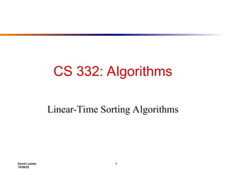 David Luebke 1
10/08/25
CS 332: Algorithms
Linear-Time Sorting Algorithms
 