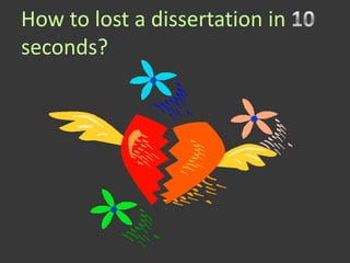 How to lost a dissertation in
seconds?
 