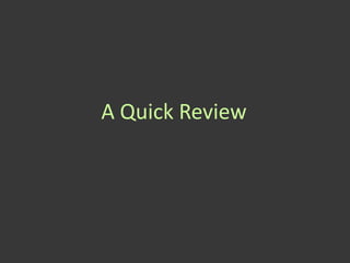 A Quick Review
 
