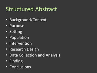 Structured Abstract
•   Background/Context
•   Purpose
•   Setting
•   Population
•   Intervention
•   Research Design
•   Data Collection and Analysis
•   Finding
•   Conclusions
 