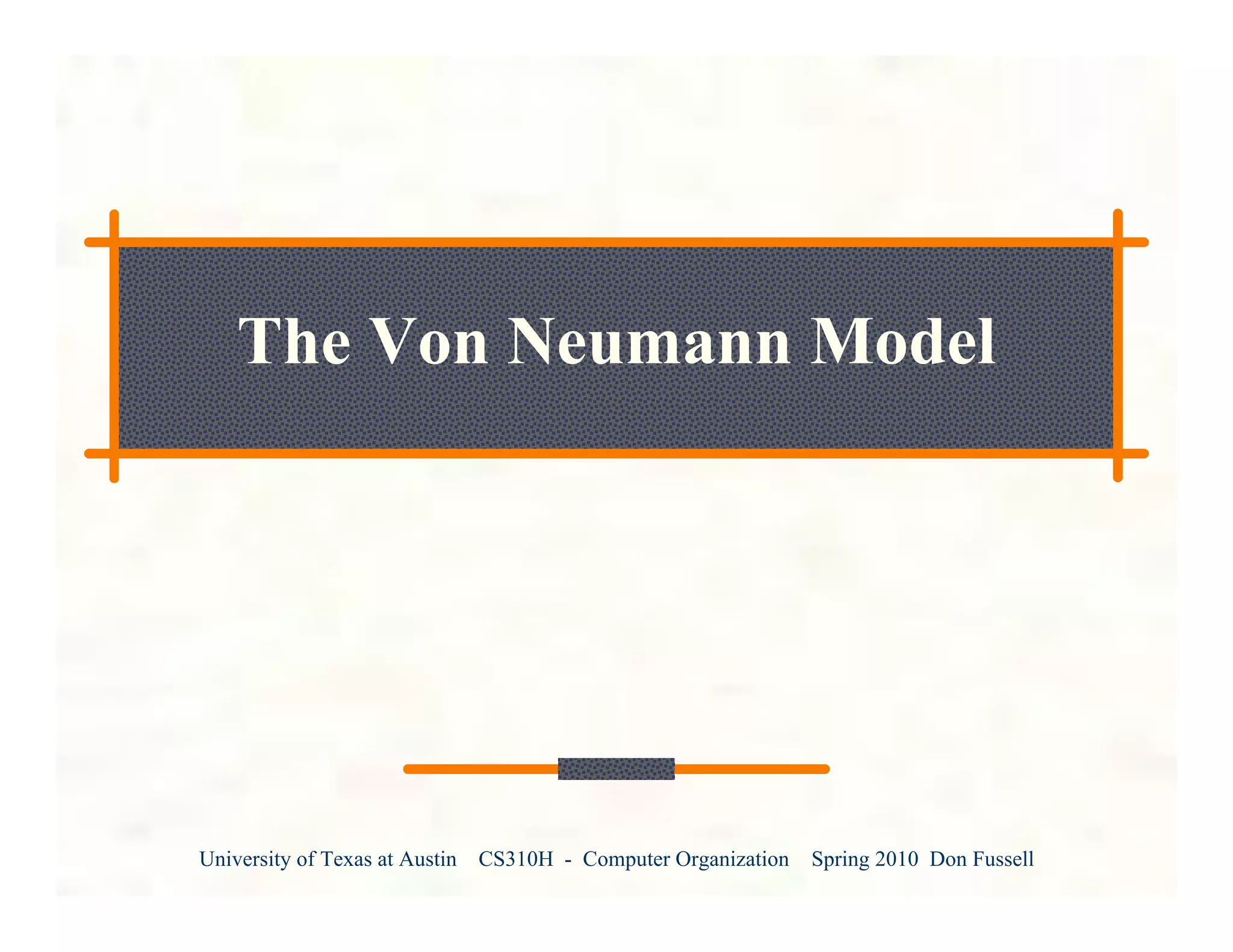 University of Texas at Austin CS310H - Computer Organization Spring 2010 Don Fussell
The Von Neumann Model
 