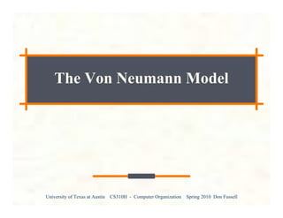 University of Texas at Austin CS310H - Computer Organization Spring 2010 Don Fussell
The Von Neumann Model
 