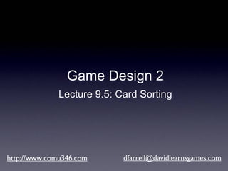 http://www.comu346.com [email_address] Game Design 2 Lecture 9.5: Card Sorting 