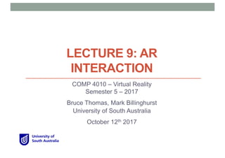 LECTURE 9: AR
INTERACTION
COMP 4010 – Virtual Reality
Semester 5 – 2017
Bruce Thomas, Mark Billinghurst
University of South Australia
October 12th 2017
 