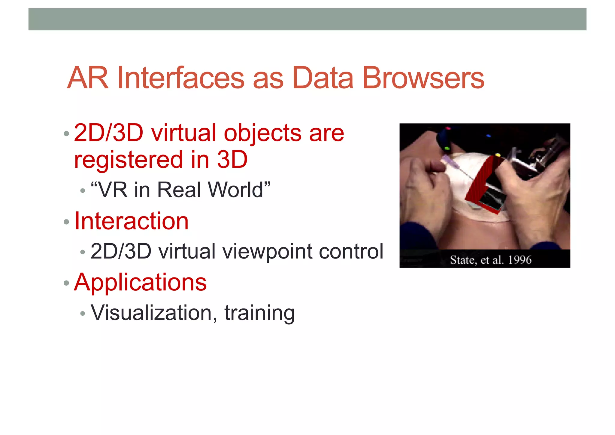 AR Interfaces as Data Browsers
• 2D/3D virtual objects are
registered in 3D
• “VR in Real World”
• Interaction
• 2D/3D virtual viewpoint control
• Applications
• Visualization, training
 
