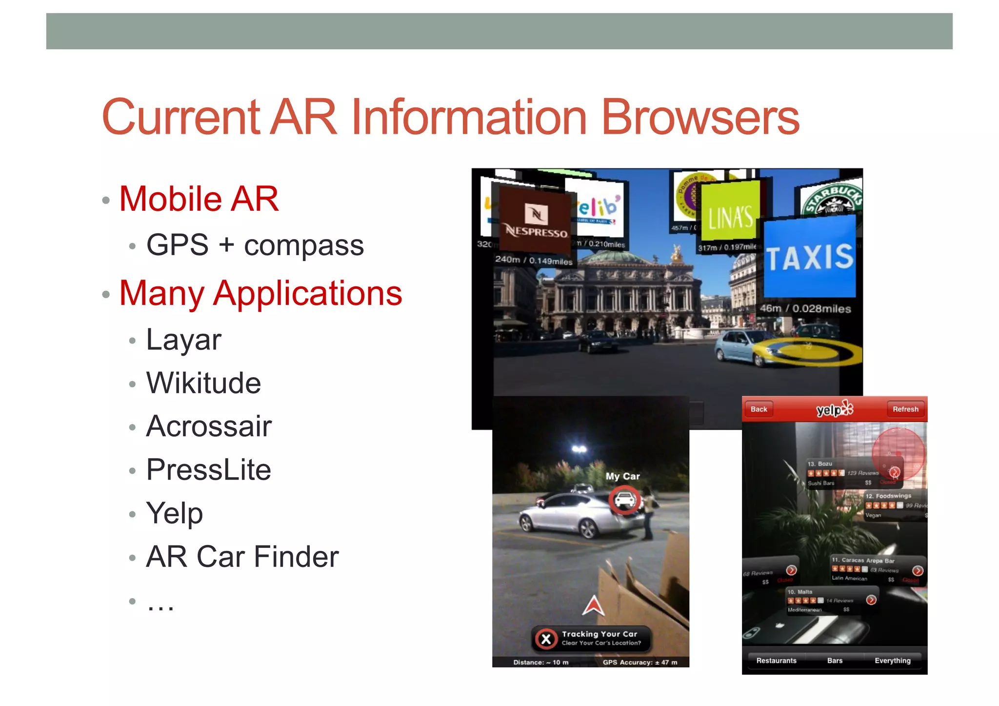 Current AR Information Browsers
• Mobile AR
• GPS + compass
• Many Applications
• Layar
• Wikitude
• Acrossair
• PressLite
• Yelp
• AR Car Finder
• …
 
