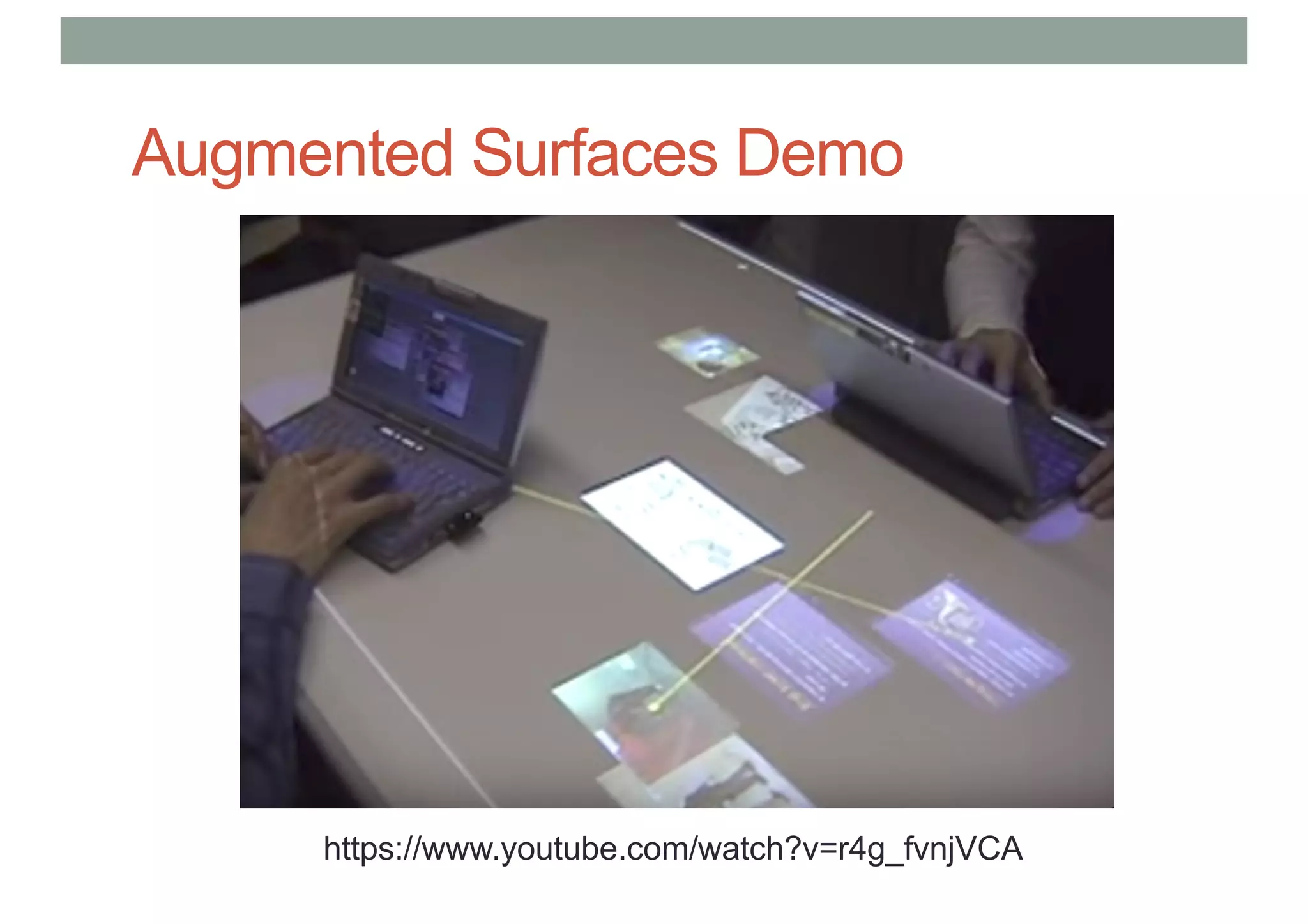 Augmented Surfaces Demo
https://www.youtube.com/watch?v=r4g_fvnjVCA
 