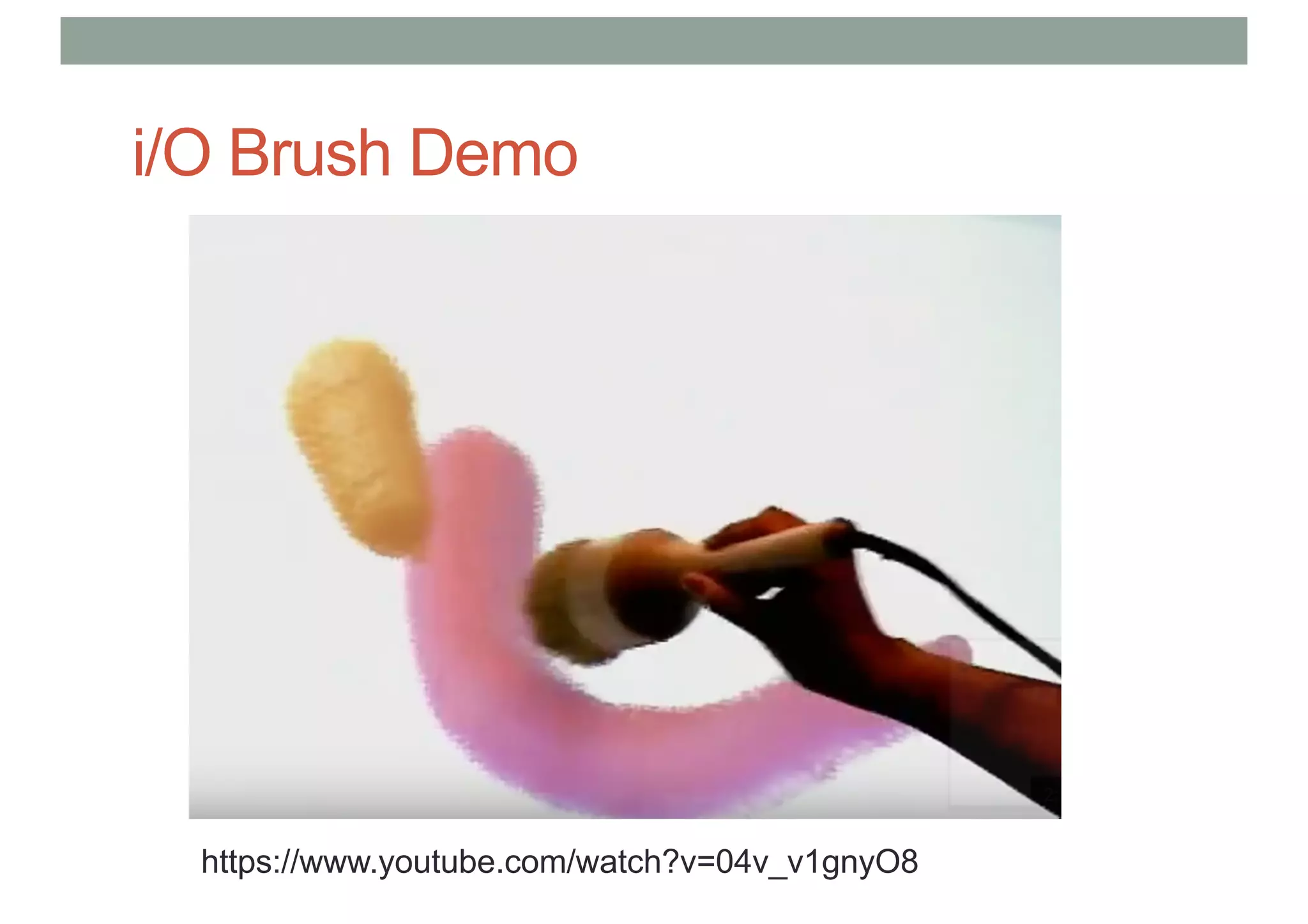 i/O Brush Demo
https://www.youtube.com/watch?v=04v_v1gnyO8
 