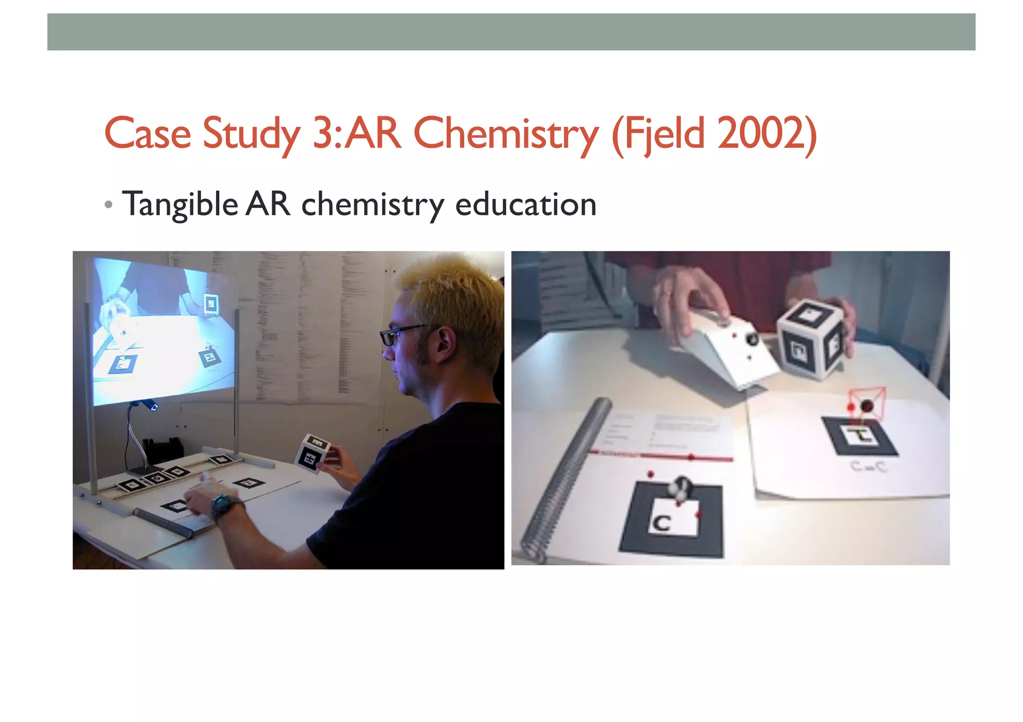 Case Study 3:AR Chemistry (Fjeld 2002)
• Tangible AR chemistry education
 