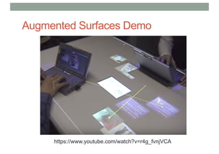 Augmented Surfaces Demo
https://www.youtube.com/watch?v=r4g_fvnjVCA
 