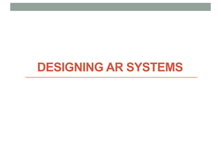 DESIGNING AR SYSTEMS
 