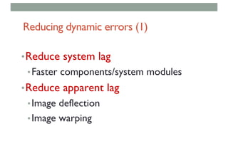 Reducing dynamic errors (1)
•Reduce system lag
•Faster components/system modules
•Reduce apparent lag
•Image deflection
•Image warping
 
