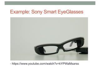 Example: Sony Smart EyeGlasses
• https://www.youtube.com/watch?v=kYPWaMsarss
 