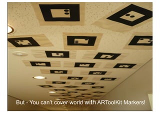 But - You can’t cover world with ARToolKit Markers!
 