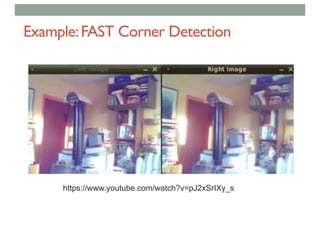 Example:FAST Corner Detection
https://www.youtube.com/watch?v=pJ2xSrIXy_s
 