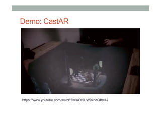 Demo: CastAR
https://www.youtube.com/watch?v=AOI5UW9khoQ#t=47
 