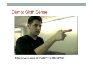 Demo: Sixth Sense
https://www.youtube.com/watch?v=Q4Z9sOtiWUY
 