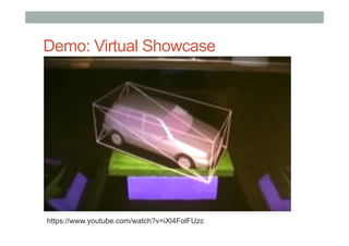 Demo: Virtual Showcase
https://www.youtube.com/watch?v=iXl4FolFUzc
 