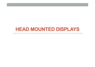 HEAD MOUNTED DISPLAYS
 