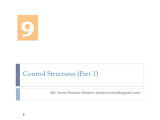 Control Structures (Part 1)
Md. Imran Hossain Showrov (showrovsworld@gmail.com)
9
1
 