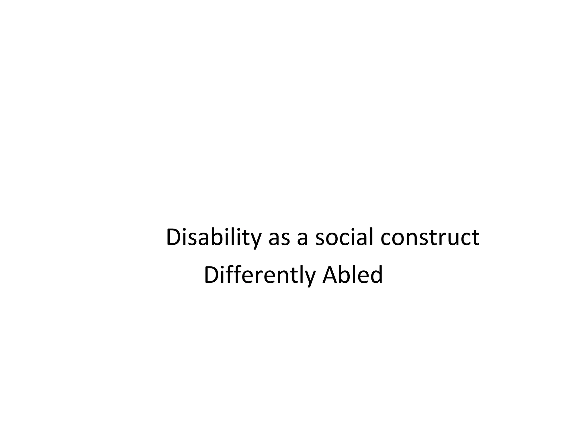 Disability as a social construct
Differently Abled
 