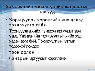 Зах зээлийн жишиг үнийн хандлагын
аргууд
• Харьцуулах хөрөнгийн үнэ цэнэд
.тохируулга хийх
Тохируулгахийх үндсэн аргуудыг авч
үзье. Үнэ цэнийн тохируулгыг хийх хэд
хэдэн аргабий. Тохируулгын утгыг
тодорхойлохдоо
тоон болон
чанарын аргуудыг хэрэглэнэ.
 