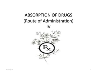 ABSORPTION OF DRUGS
(Route of Administration)
IV
1
2021-11-10
 