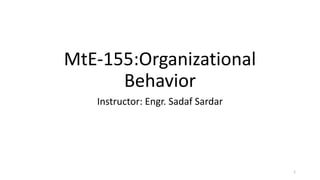 MtE-155:Organizational
Behavior
Instructor: Engr. Sadaf Sardar
1
 