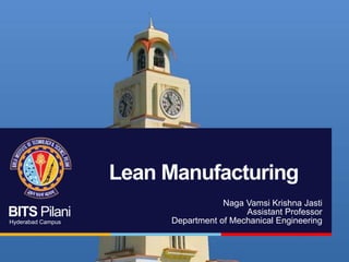 BITS Pilani
Hyderabad Campus
Lean Manufacturing
Naga Vamsi Krishna Jasti
Assistant Professor
Department of Mechanical Engineering
 